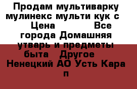 Продам мультиварку мулинекс мульти кук с490 › Цена ­ 4 000 - Все города Домашняя утварь и предметы быта » Другое   . Ненецкий АО,Усть-Кара п.